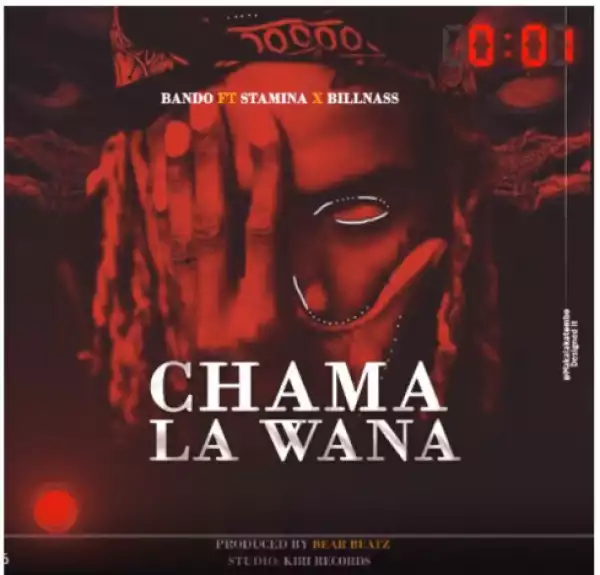 Bando ft Stamina X Billnass – Chama La Wana - Chama La Wana ft. Stamina & Billnass